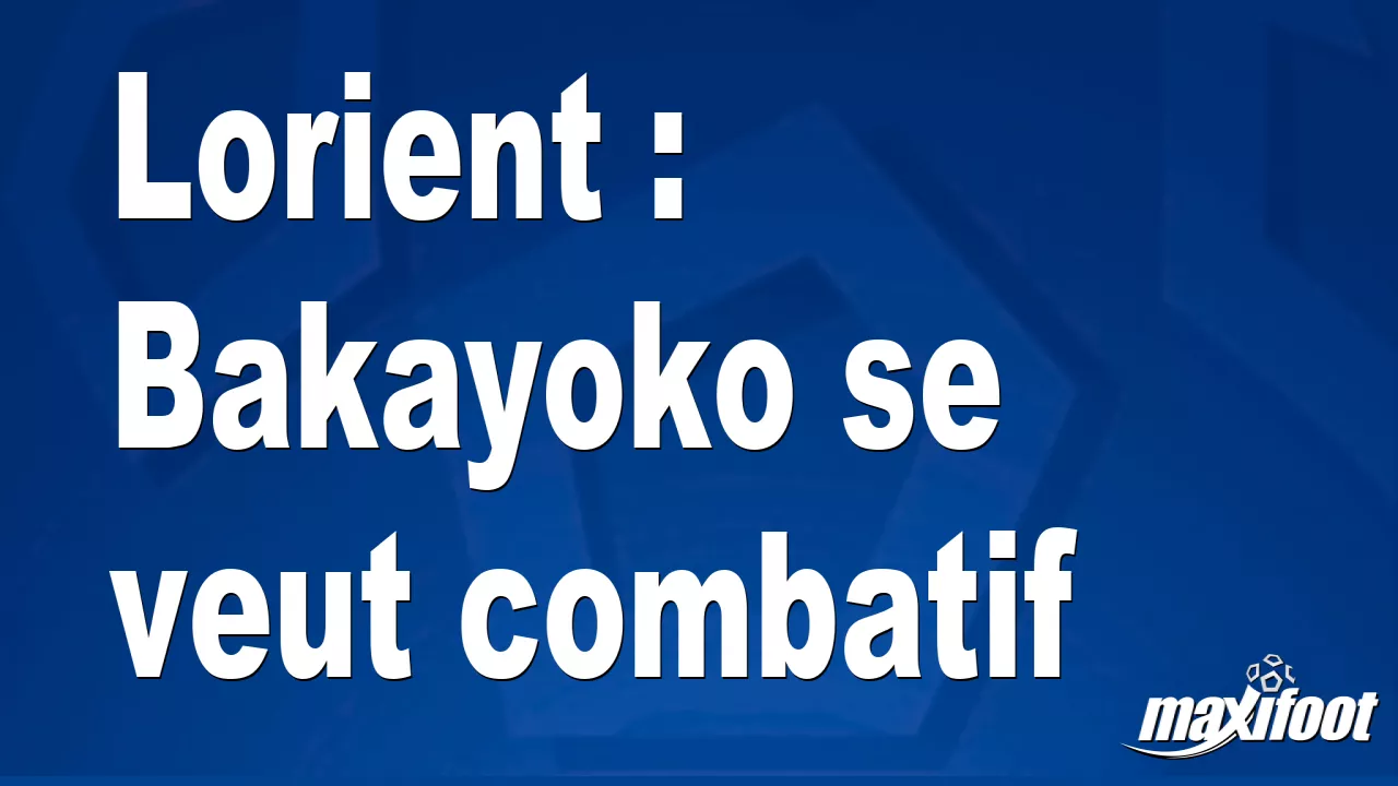 Lorient : Bakayoko se veut combatif - Football thumbnail