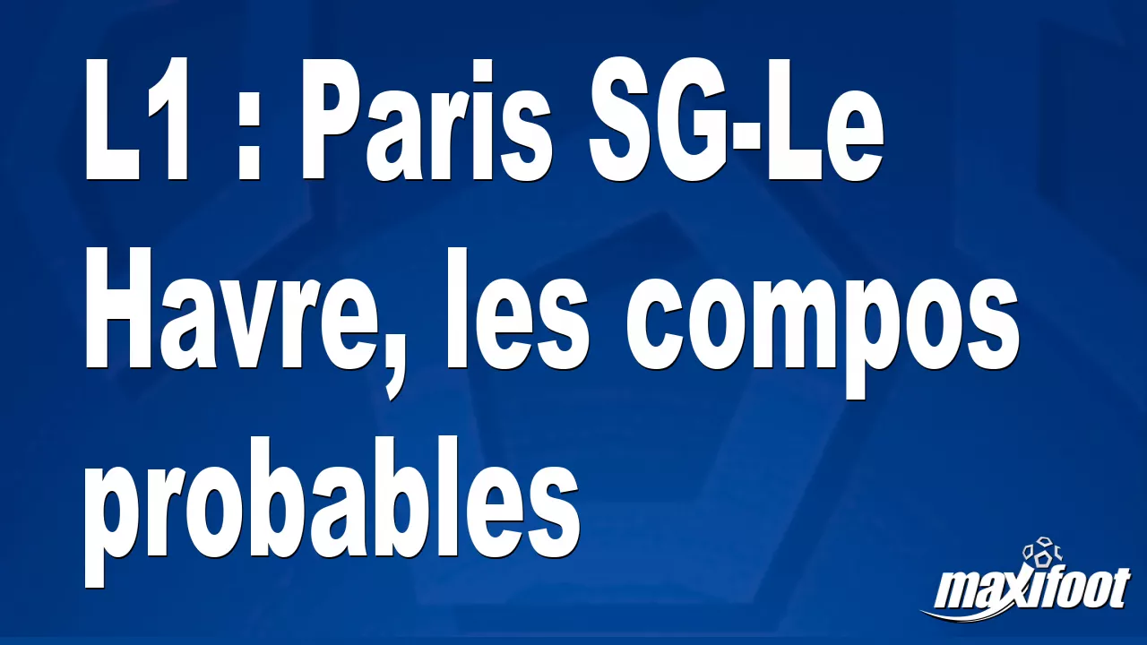 L1 : Paris SG-Le Havre, les compos probables - Football thumbnail