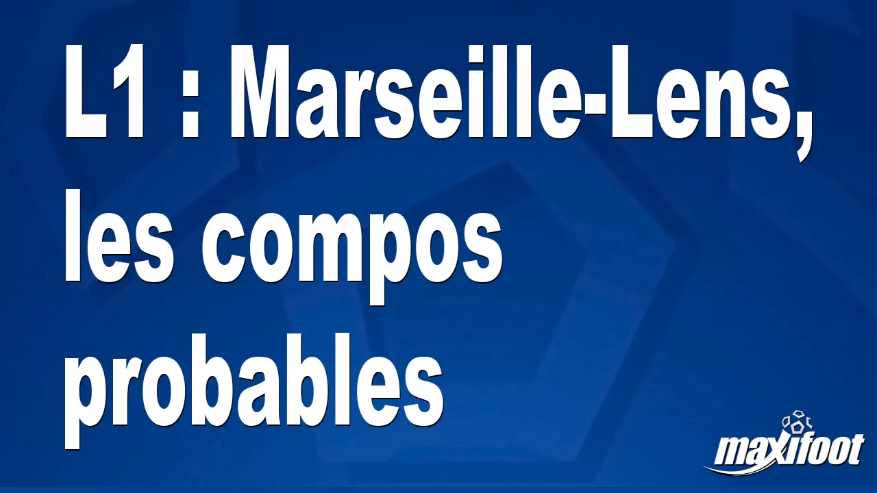 L1 : Marseille-Lens, les compos probables - Football thumbnail