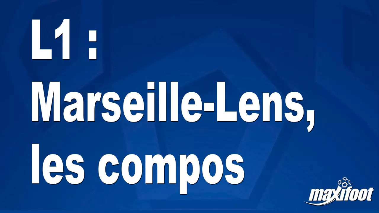 L1 : Marseille-Lens, les compos - Football thumbnail