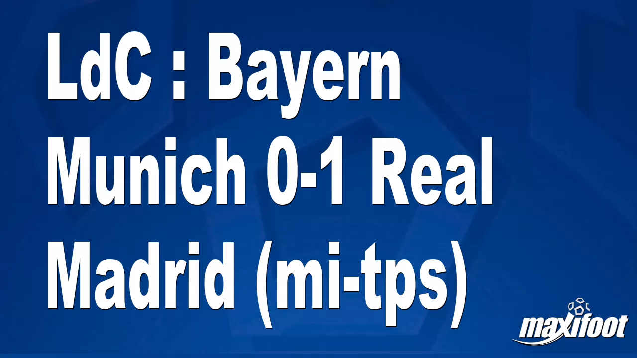 LdC : Bayern Munich 0-1 Real Madrid (mi-tps) - Football - MAXIFOOT