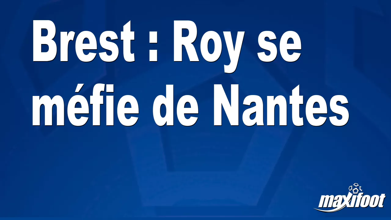 Brest : Roy se mfie de Nantes - Football thumbnail