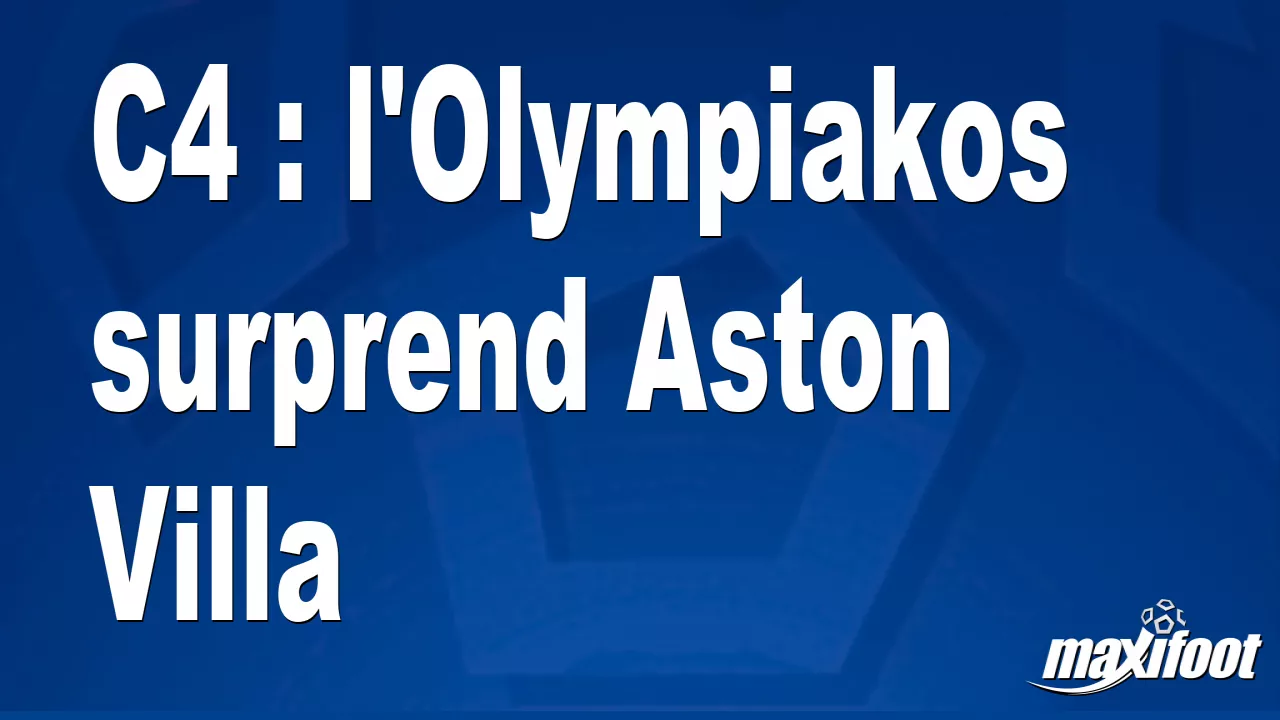 C4 : l'Olympiakos surprend Aston Villa - Football thumbnail