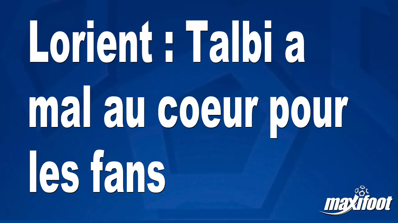 Lorient : Talbi a mal au coeur pour les fans - Football thumbnail