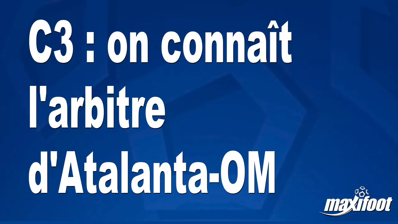 C3 : on connat l'arbitre d'Atalanta-OM - Football thumbnail
