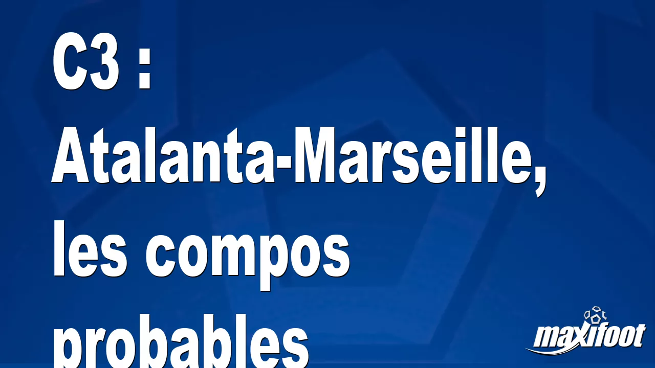 C3 : Atalanta-Marseille, les compos probables - Football thumbnail