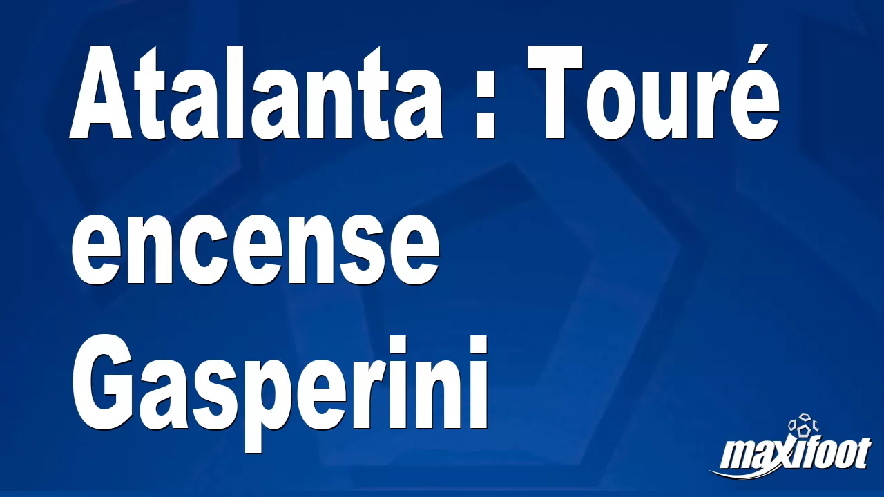 Atalanta : Tour encense Gasperini - Football thumbnail