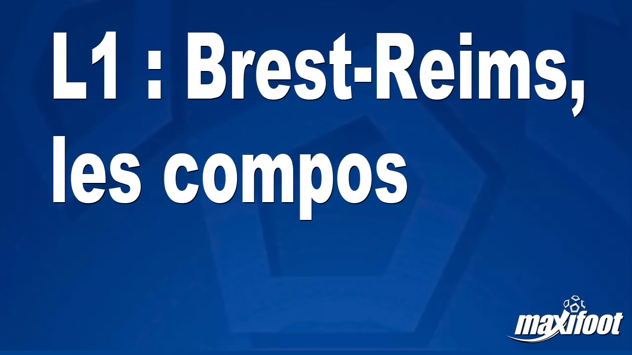 L1 : Brest-Reims, les compos - Football thumbnail