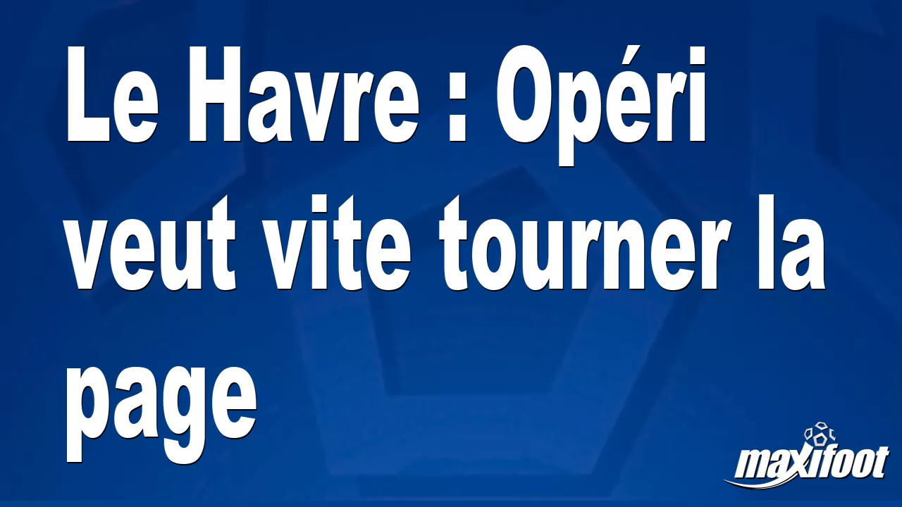 Le Havre : Opri veut vite tourner la page - Football thumbnail