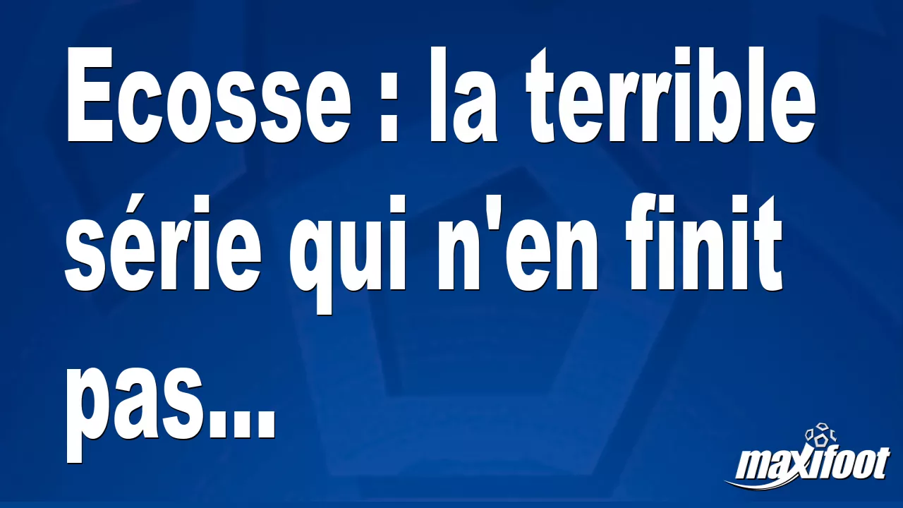 Ecosse : la terrible série qui n'en finit pas...