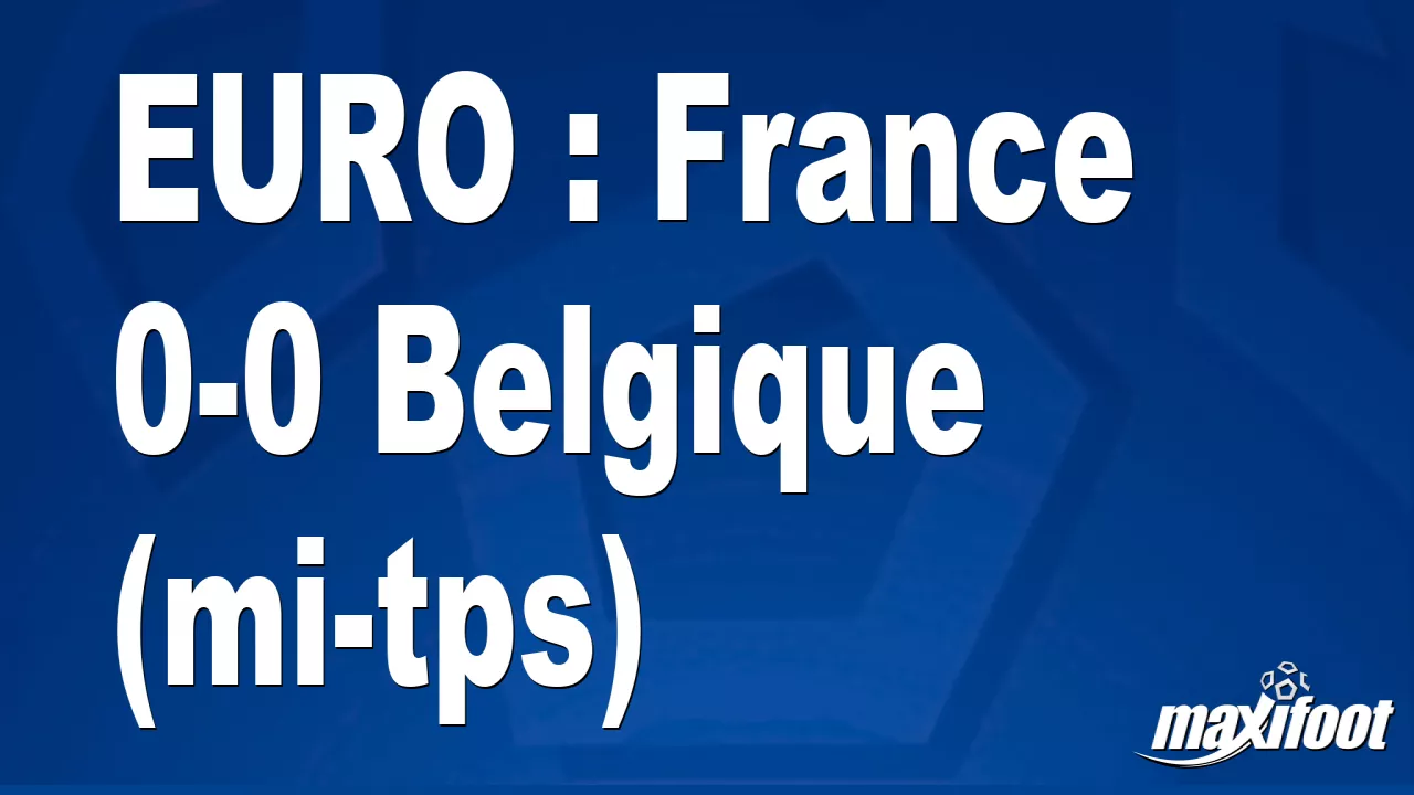 EURO : France 0-0 Belgique (mi-tps)